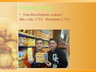 Dennis Ortega
• Tosta Rica (Galletas, cookies):
Más y más: 2,73 € Mercadona: 2,73 €
 