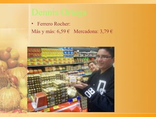 Dennis Ortega
• Ferrero Rocher:
Más y más: 6,59 € Mercadona: 3,79 €
 