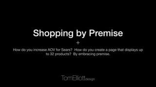 +
Shopping by Premise
A case study focused on how users make purchase decisions. The results may
surprise you.
Tom Elliott UX
+
 