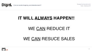 Shopping Cart Abandonment
Twitter: @webdarren
2
Can we avoid shopping cart abandonment?
IT WILL ALWAYS HAPPEN!!
WE CAN RED...