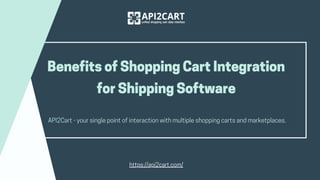BenefitsofShoppingCartIntegration
forShippingSoftware
API2Cart-yoursinglepointofinteractionwithmultipleshoppingcartsandmarketplaces.
https://api2cart.com/
 