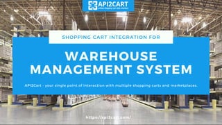 WAREHOUSE
MANAGEMENT SYSTEM
SHOPPING CART INTEGRATION FOR
API2Cart - your single point of interaction with multiple shopping carts and marketplaces.
https://api2cart.com/
 