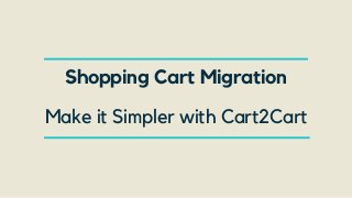 Shopping Cart Migration
Make it Simpler with Cart2Cart
 