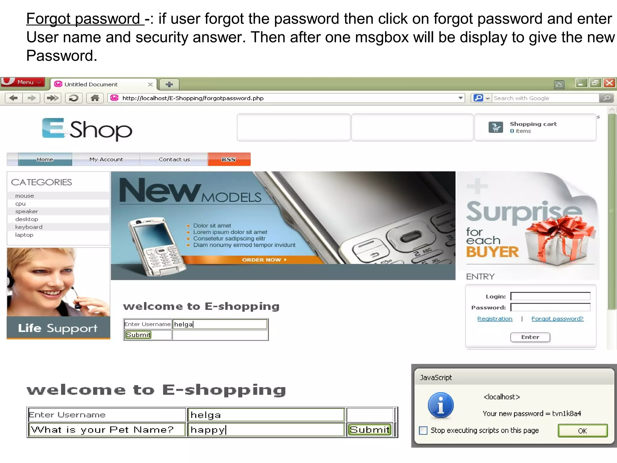 Forgot password -: if user forgot the password then click on forgot password and enter
User name and security answer. Then after one msgbox will be display to give the new
Password.




                                                                              15
 