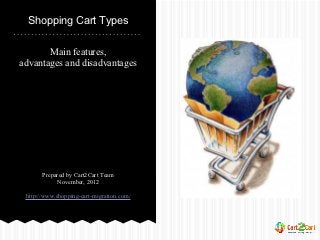 Shopping Cart Types

       Main features,
advantages and disadvantages




       Prepared by Cart2Cart Team
            November, 2012

 http://www.shopping-cart-migration.com/
 