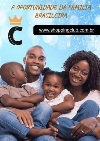 www.shoppingclub.com.br
A OPORTUNIDADE DA FAMÍLIA
BRASILEIRA
 