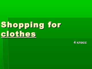Shopping for
clothes
               4 класс
 