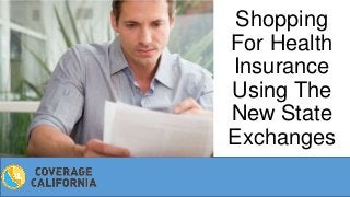 Shopping
For Health
Insurance
Using The
New State
Exchanges

 
