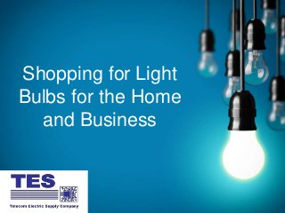 Shopping for Light
Bulbs for the Home
and Business
 