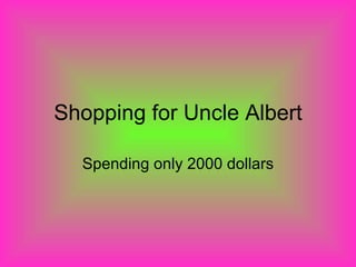 Shopping for Uncle Albert Spending only 2000 dollars 