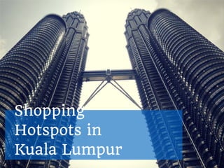 Shopping 
Hotspots in 
Kuala Lumpur 
 