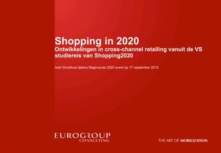 Shopping in 2020
Ontwikkelingen in cross-channel retailing vanuit de VS
studiereis van Shopping2020
Axel Groothuis tijdens Magnutude 2020 event op 17 september 2013
23-09-131
 