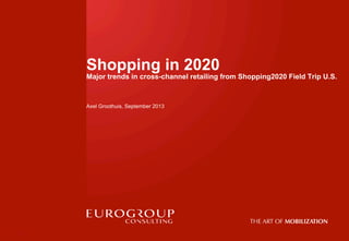 Shopping in 2020
Major trends in cross-channel retailing from Shopping2020 Field Trip U.S.
Axel Groothuis, September 2013
23-09-131
 