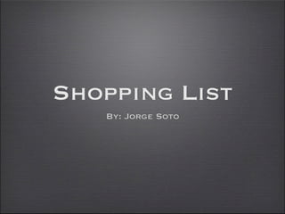 Shopping List
   By: Jorge Soto
 