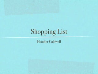 Shopping List
  Heather Caldwell
 