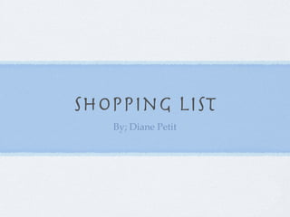 Shopping List
   By; Diane Petit
 