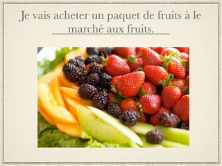 Je vais acheter un paquet de fruits à le
           marché aux fruits.
 