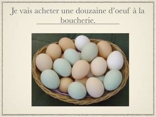 Je vais acheter une douzaine d’oeuf à la
                boucherie.
 