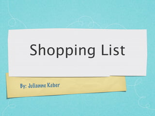 Shopping List

By: Ju li a n ne K eb er
 