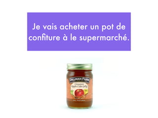 Je vais acheter un pot de
conﬁture à le supermarché.
 