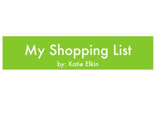 My Shopping List
    by: Katie Elkin
 