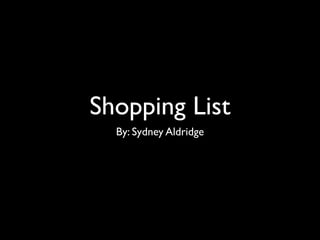 Shopping List
  By: Sydney Aldridge
 