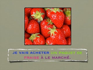 je vais acheter un paquet de
     fraise à le marché.
 