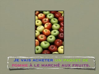 Je vais acheter un paquet de
pomme à le marché aux fruits.
 