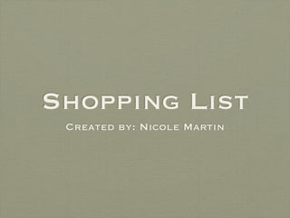 Shopping List
 Created by: Nicole Martin
 