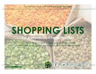 Chemo Warrior, Cancer Combatant: Healing Through Whole Foods
SHOPPING LISTS
For patients on chemotherapy
 It’s easy to eat healthy when you are well prepare
 Here are some tips on stocking your pantry to stay healthy
 