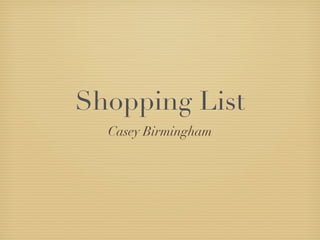 Shopping List
  Casey Birmingham
 