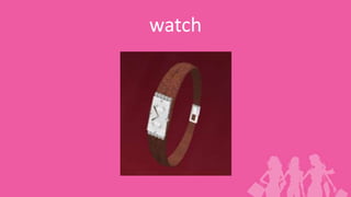 watch
 