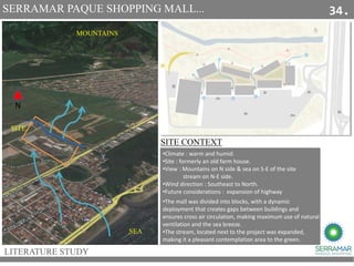 LITERATURE STUDY
SERRAMAR PAQUE SHOPPING MALL...
SITE CONTEXT
MOUNTAINS
SEA
SITE.
•Climate : warm and humid.
•Site : forme...