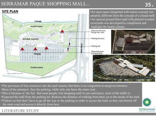 LITERATURE STUDY
SITE PLAN
•The provision of four entrances into the mall ensures that there is no congestion at anygiven ...