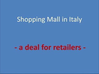 Shopping Mall in Italy
- a deal for retailers -
 