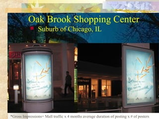 Oak Brook Shopping Center


Suburb of Chicago, IL

*Gross Impressions= Mall traffic x 4 months average duration of postin...