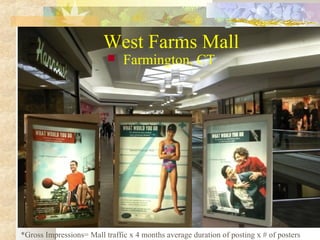 West Farms Mall


Farmington, CT

*Gross Impressions= Mall traffic x 4 months average duration of posting x # of posters

 