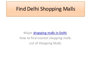 Find Delhi Shopping Malls
Major shopping malls in Delhi.
How to find nearest shopping malls.
List of Shopping Malls.
 