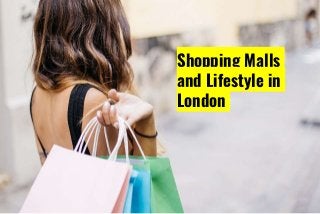 Shopping Malls
and Lifestyle in
London
 
