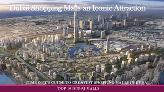 Dubai Shopping Malls an Iconic Attraction
TIME OUT’S GUIDE TO GREATEST SHOPPING MALLS IN DUBAI
TOP 10 DUBAI MALLS
 