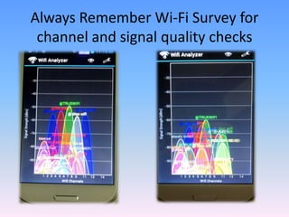 Always Remember Wi-Fi Survey for
channel and signal quality checks
 