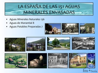 LA ESPAÑA DE LAS 151 AGUAS
MINERALES ENVASADAS
• Aguas Minerales Naturales 136
• Aguas de Manantial 8
• Aguas Potables Preparadas 7

 