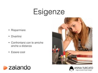 Esigenze
• Risparmiare
• Divertirsi
• Confrontarsi con le amiche
anche a distanza
• Essere cool
 
