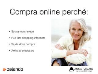 Compra online perché:
• Scova marche eco
• Può fare shopping informato
• Sa da dove compra
• Arriva al produttore
 
