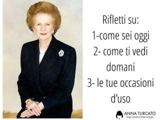 Riﬂetti su:
1-come sei oggi
2- come ti vedi
domani
3- le tue occasioni
d’uso
 