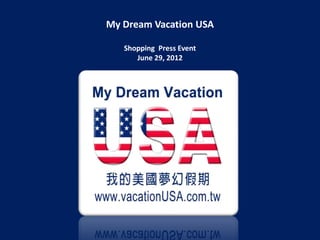 My Dream Vacation USA

   Shopping Press Event
      June 29, 2012
 