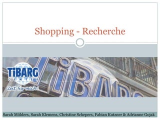 Shopping - Recherche




Sarah Mölders, Sarah Klemens, Christine Schepers, Fabian Kutzner & Adrianne Gojak
 