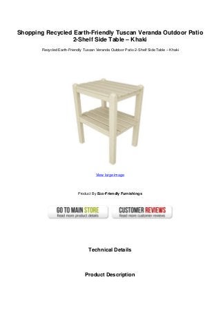 Shopping Recycled Earth-Friendly Tuscan Veranda Outdoor Patio
2-Shelf Side Table – Khaki
Recycled Earth-Friendly Tuscan Veranda Outdoor Patio 2-Shelf Side Table – Khaki
View large image
Product By Eco-Friendly Furnishings
Technical Details
Product Description
 