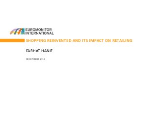 SHOPPING REINVENTED AND ITS IMPACT ON RETAILING
FARHAT HANIF
DECEMBER 2017
 