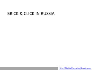BRICK & CLICK IN RUSSIA




                          http://DigitalParentingRussia.com
 
